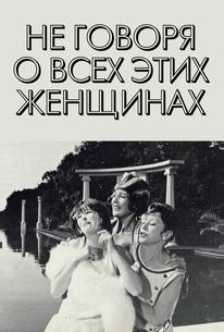 Не говоря о всех этих женщинах